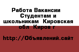 Работа Вакансии - Студентам и школьникам. Кировская обл.,Киров г.